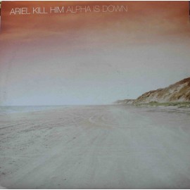 Ariel Kill Him ‎– Alpha Is Down (LP / Vinyl)
